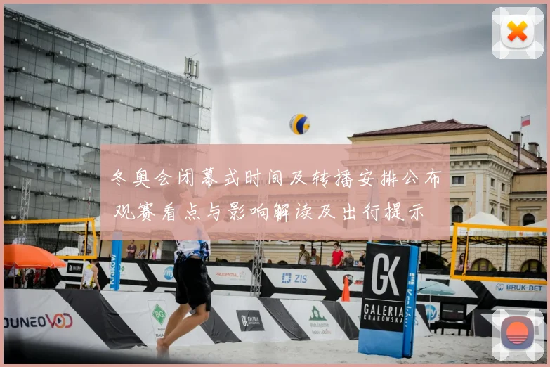 冬奥会闭幕式时间及转播安排公布 观赛看点与影响解读及出行提示