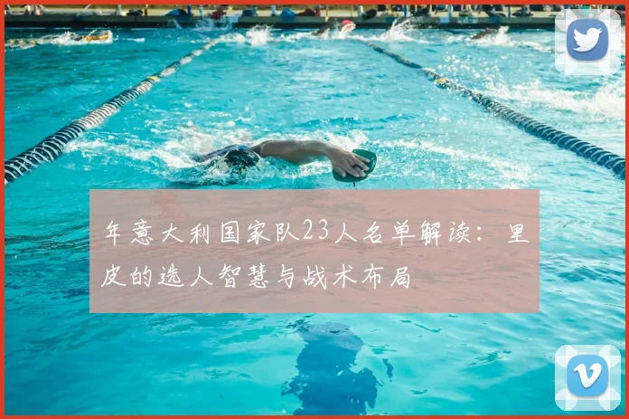 年意大利国家队23人名单解读:里皮的选人智慧与战术布局