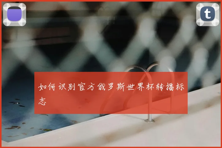 如何识别官方俄罗斯世界杯转播标志